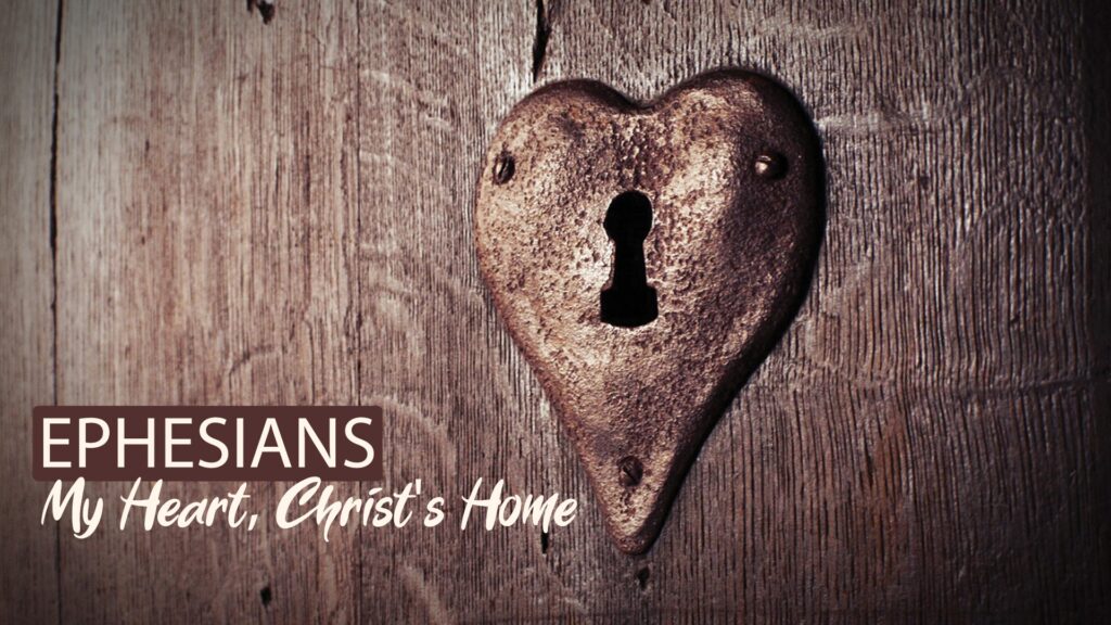 Ephesians: My Heart, Christ’s Home